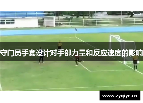 守门员手套设计对手部力量和反应速度的影响